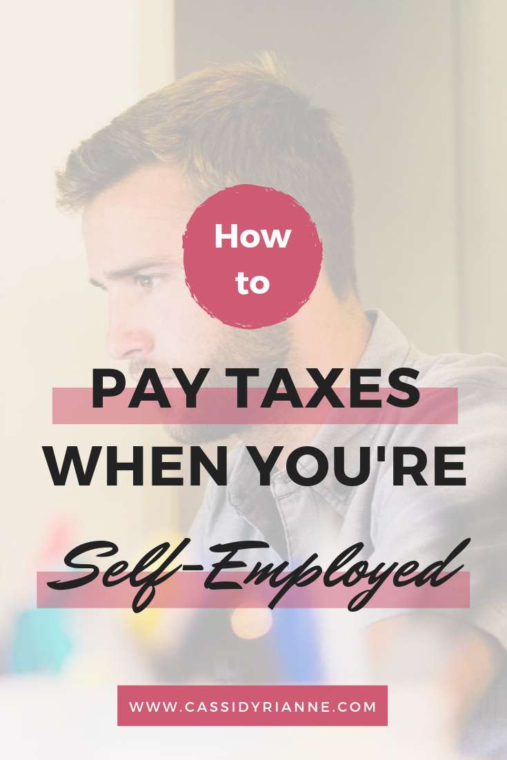 How To Pay Taxes When You Are Self-Employed | Cassidy Rianne